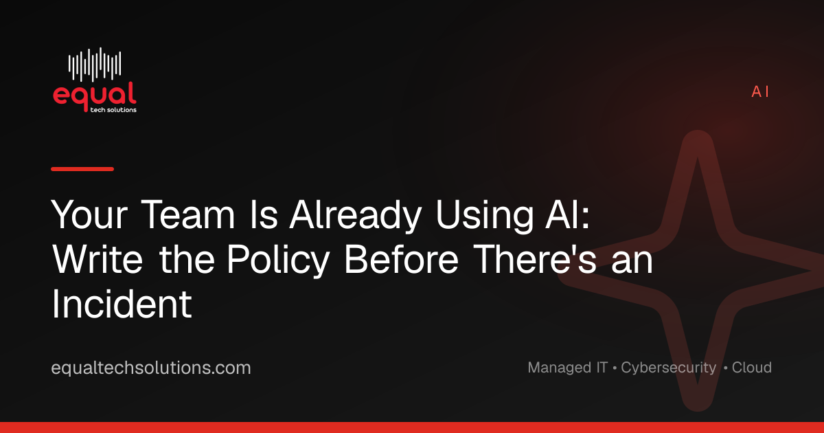 Your Team Is Already Using AI: Write the Policy Before There's an Incident