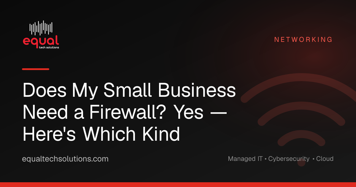 Does My Small Business Need a Firewall? Yes — Here's Which Kind