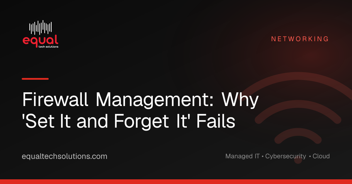 Firewall Management: Why 'Set It and Forget It' Fails
