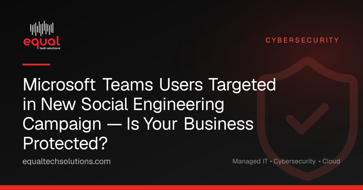 Microsoft Teams Users Targeted in New Social Engineering Campaign — Is Your Business Protected?