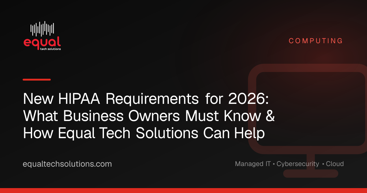 New HIPAA Requirements for 2026: What Business Owners Must Know & How Equal Tech Solutions Can Help