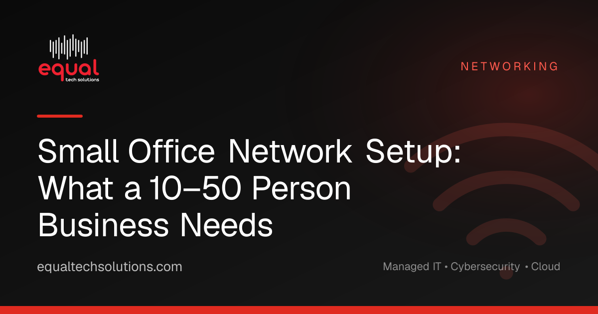 Small Office Network Setup: What a 10–50 Person Business Needs