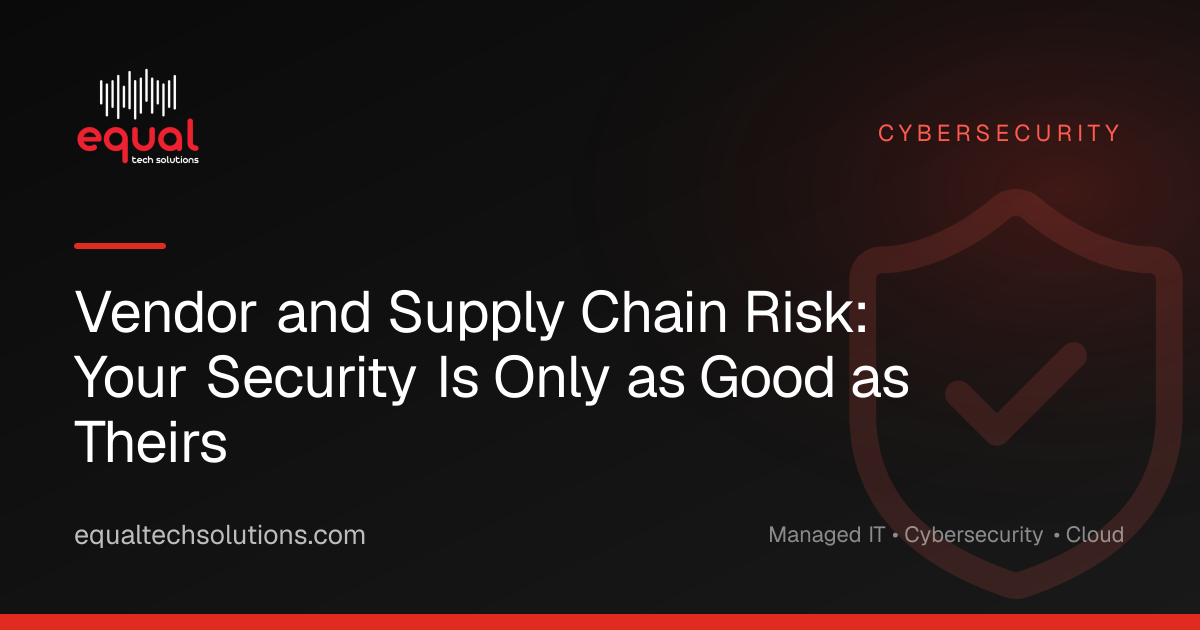 Vendor and Supply Chain Risk: Your Security Is Only as Good as Theirs
