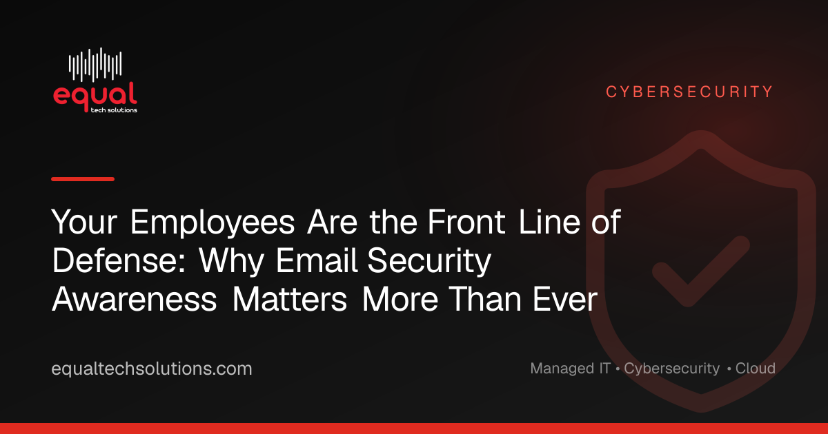 Your Employees Are the Front Line of Defense: Why Email Security Awareness Matters More Than Ever